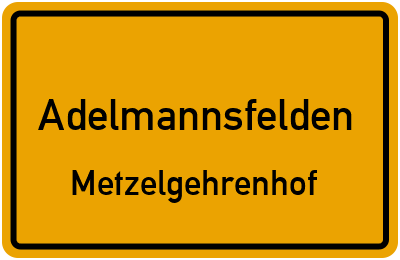 Ortsschild Adelmannsfelden Metzelgehrenhof