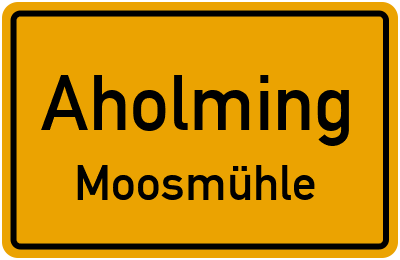 Ortsschild Aholming Moosmühle
