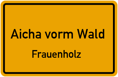 Straßenverzeichnis Aicha vorm Wald Frauenholz