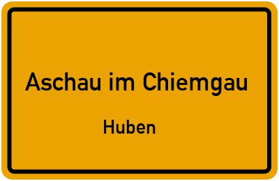 Ortsschild Aschau im Chiemgau Huben