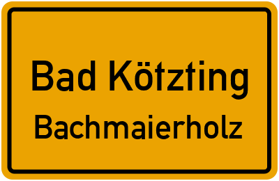 Ortsschild Bad Kötzting Bachmaierholz