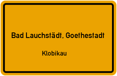 Ortsschild Bad Lauchstädt, Goethestadt Klobikau