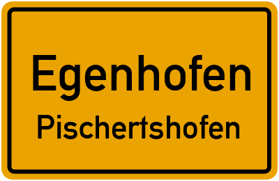 Ortsschild Egenhofen Pischertshofen
