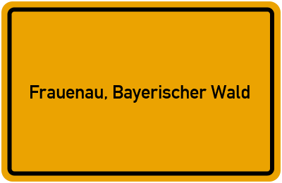 Ortsschild von Gemeinde Frauenau, Bayerischer Wald in Bayern