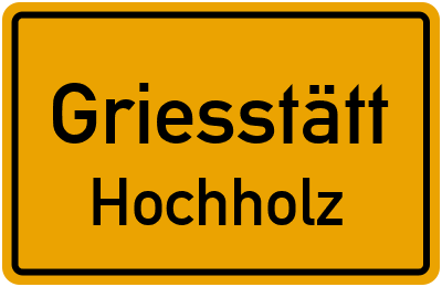 Ortsschild Griesstätt Hochholz
