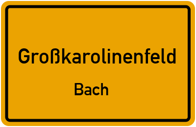 Ortsschild Großkarolinenfeld Bach
