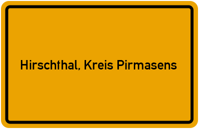 Ortsschild von Gemeinde Hirschthal, Kreis Pirmasens in Rheinland-Pfalz