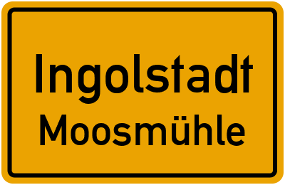 Ortsschild Ingolstadt Moosmühle