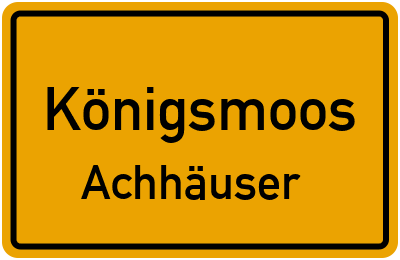 Ortsschild Königsmoos Achhäuser