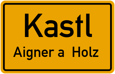 Ortsschild Kastl Aigner a. Holz