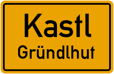 Ortsschild Kastl Gründlhut