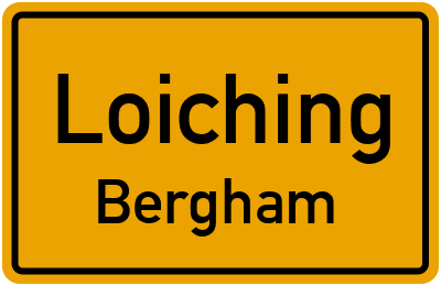 Ortsschild Loiching Bergham