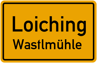 Ortsschild Loiching Wastlmühle