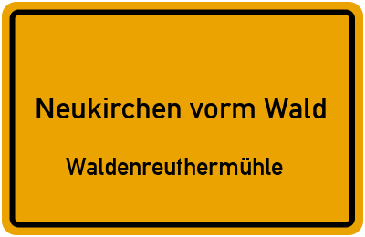 Ortsschild Neukirchen vorm Wald Waldenreuthermühle