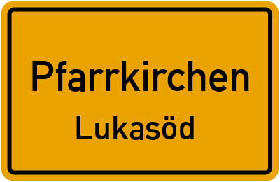 Ortsschild Pfarrkirchen Lukasöd