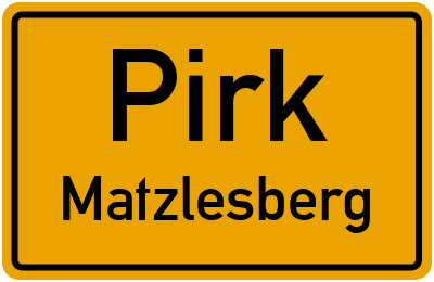 Ortsschild Pirk Matzlesberg