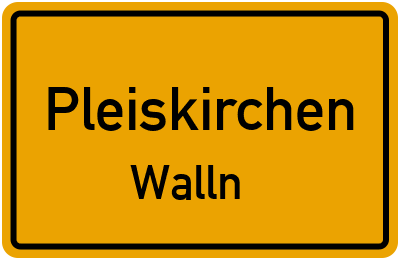Ortsschild Pleiskirchen Walln