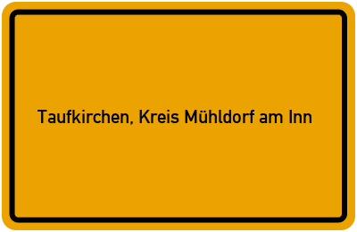 Ortsschild von Gemeinde Taufkirchen, Kreis Mühldorf am Inn in Bayern