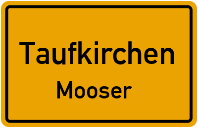 Ortsschild Taufkirchen Mooser