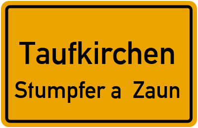 Ortsschild Taufkirchen Stumpfer a. Zaun