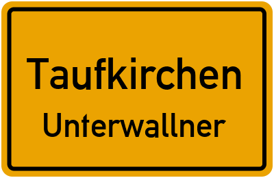Ortsschild Taufkirchen Unterwallner