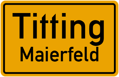 Ortsschild Titting Maierfeld