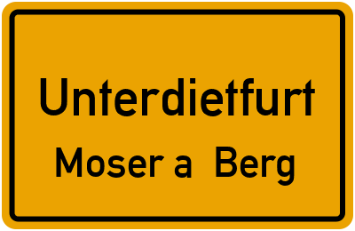 Ortsschild Unterdietfurt Moser a. Berg