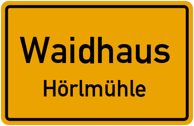 Ortsschild Waidhaus Hörlmühle