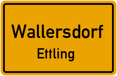 Ortsschild Wallersdorf Ettling