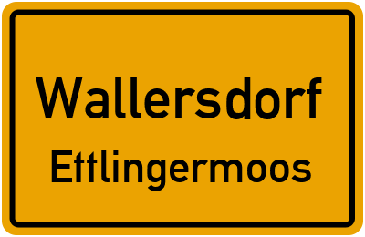 Ortsschild Wallersdorf Ettlingermoos