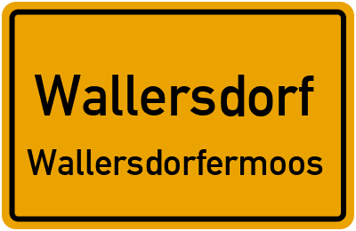 Ortsschild Wallersdorf Wallersdorfermoos