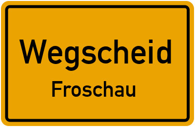 Ortsschild Wegscheid Froschau