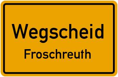 Ortsschild Wegscheid Froschreuth