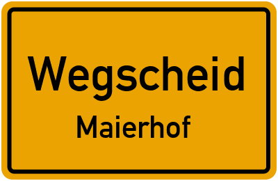 Ortsschild Wegscheid Maierhof