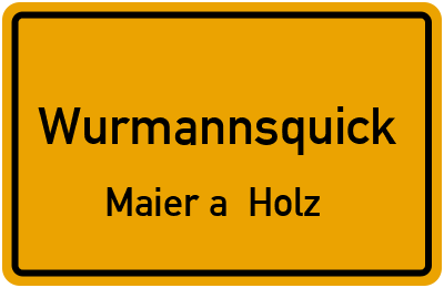 Ortsschild Wurmannsquick Maier a. Holz